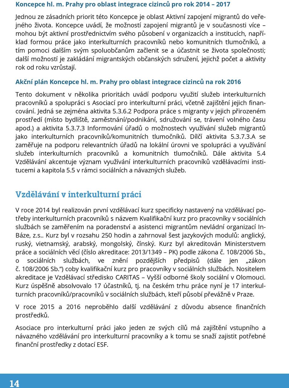 pracovníků nebo komunitních tlumočníků, a tím pomoci dalším svým spoluobčanům začlenit se a účastnit se života společnosti; další možností je zakládání migrantských občanských sdružení, jejichž počet