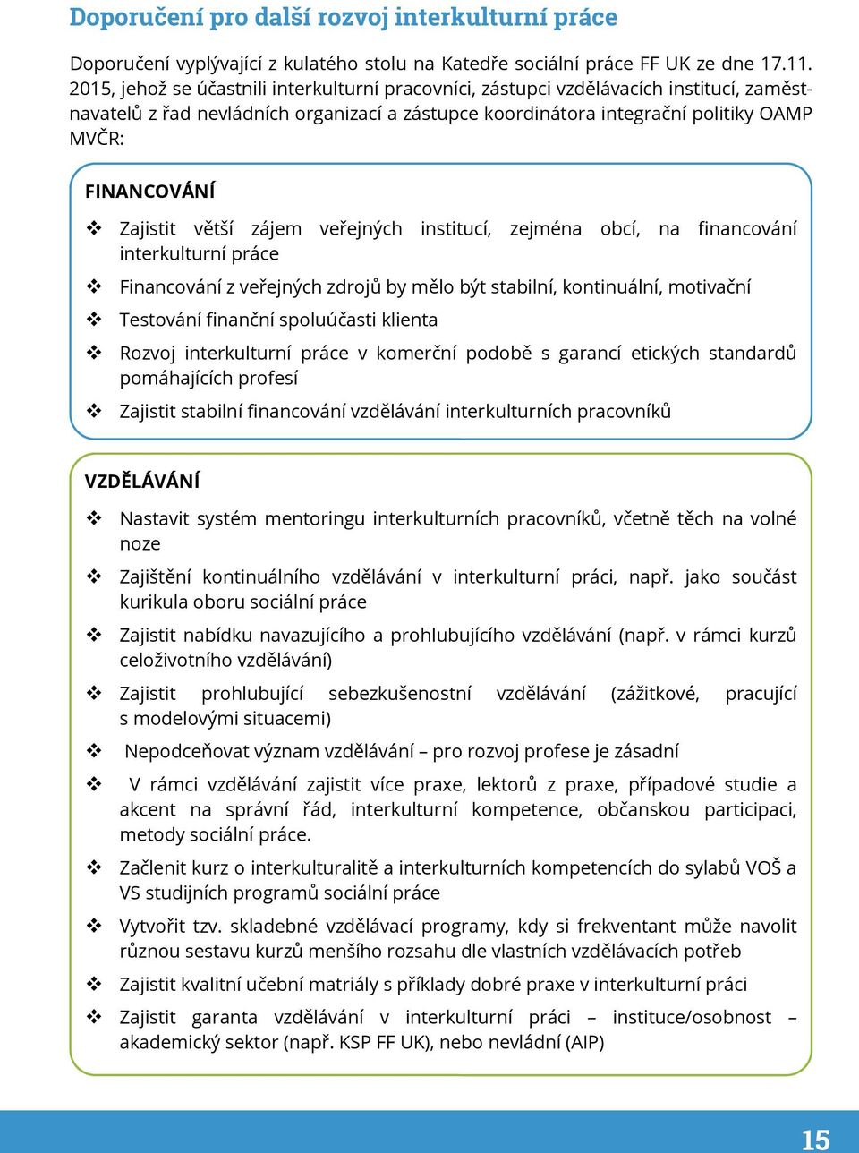 Zajistit větší zájem veřejných institucí, zejména obcí, na financování interkulturní práce Financování z veřejných zdrojů by mělo být stabilní, kontinuální, motivační Testování finanční spoluúčasti