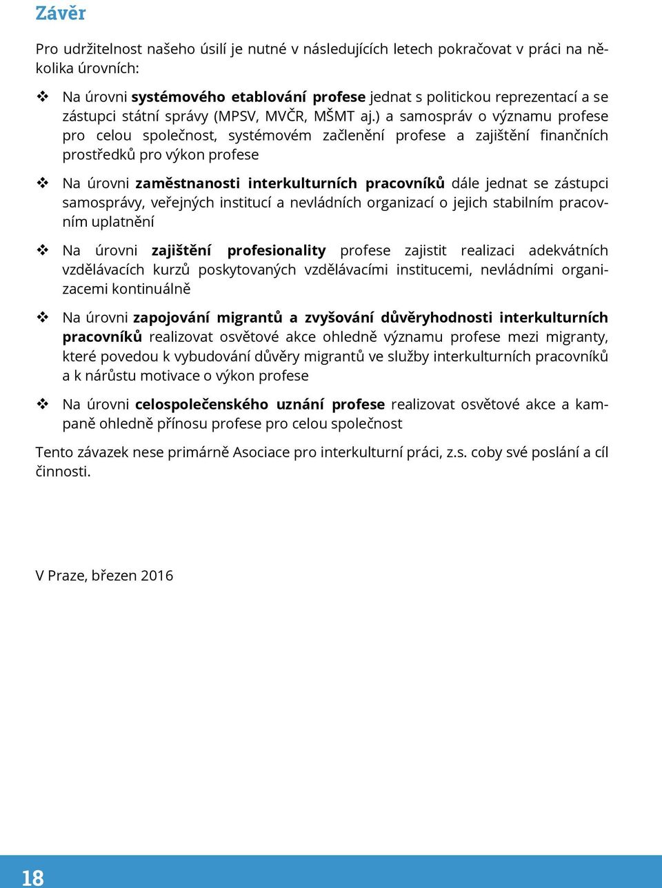 ) a samospráv o významu profese pro celou společnost, systémovém začlenění profese a zajištění finančních prostředků pro výkon profese Na úrovni zaměstnanosti interkulturních pracovníků dále jednat