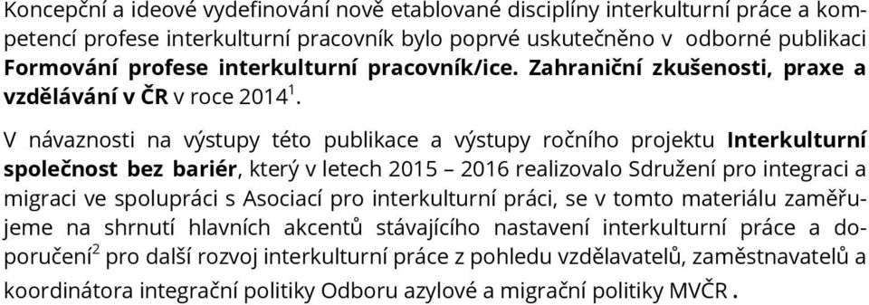 V návaznosti na výstupy této publikace a výstupy ročního projektu Interkulturní společnost bez bariér, který v letech 2015 2016 realizovalo Sdružení pro integraci a migraci ve spolupráci s