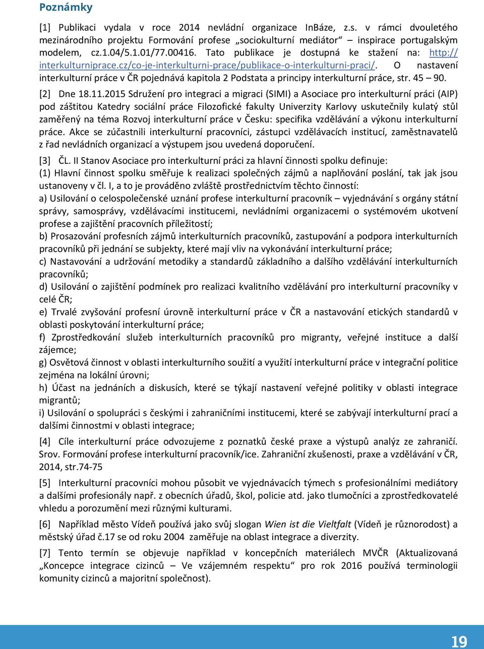 O nastavení interkulturní práce v ČR pojednává kapitola 2 Podstata a principy interkulturní práce, str. 45 90. [2] Dne 18.11.