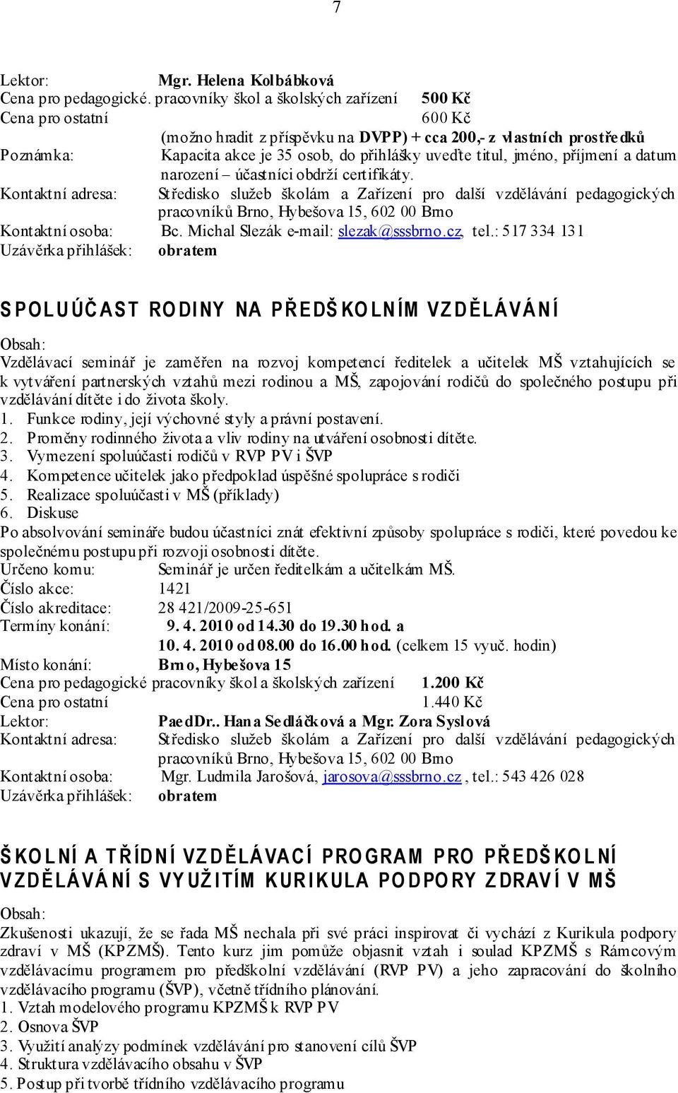 narození účastníci obdrží certifikáty. Kontaktní osoba: Bc. Michal Slezák e-mail: slezak@sssbrno.cz, tel.