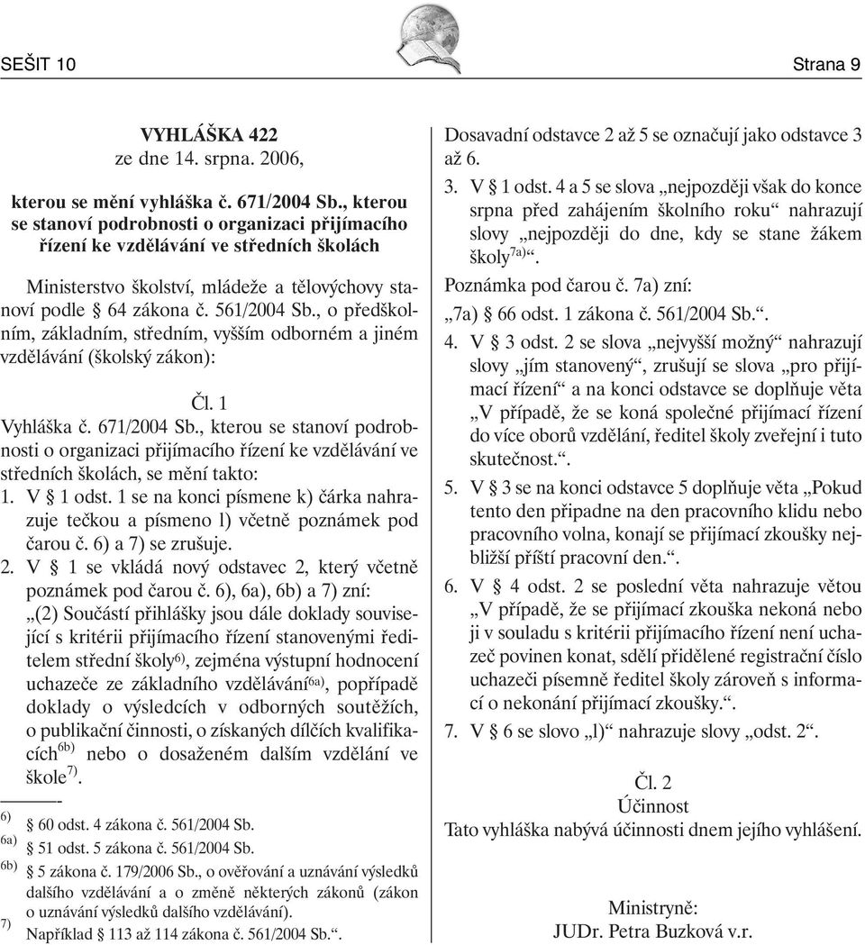 , o předškolním, základním, středním, vyšším odborném a jiném vzdělávání (školský zákon): Čl. 1 Vyhláška č. 671/2004 Sb.