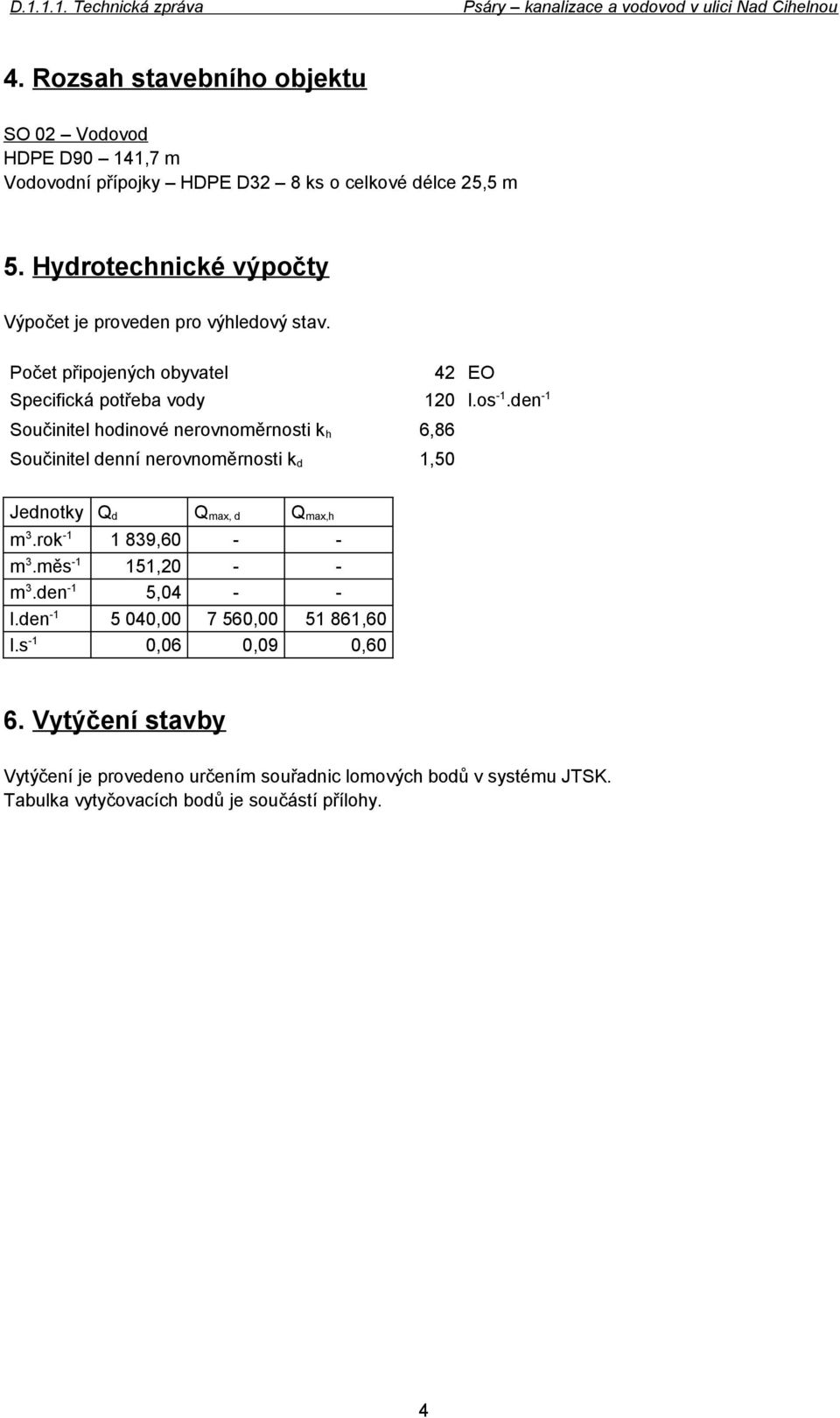 den -1 Součinitel hodinové nerovnoměrnosti k h 6,86 Součinitel denní nerovnoměrnosti k d 1,50 Jednotky Q d Q max, d Q max,h m 3.rok -1 1 839,60 - - m 3.