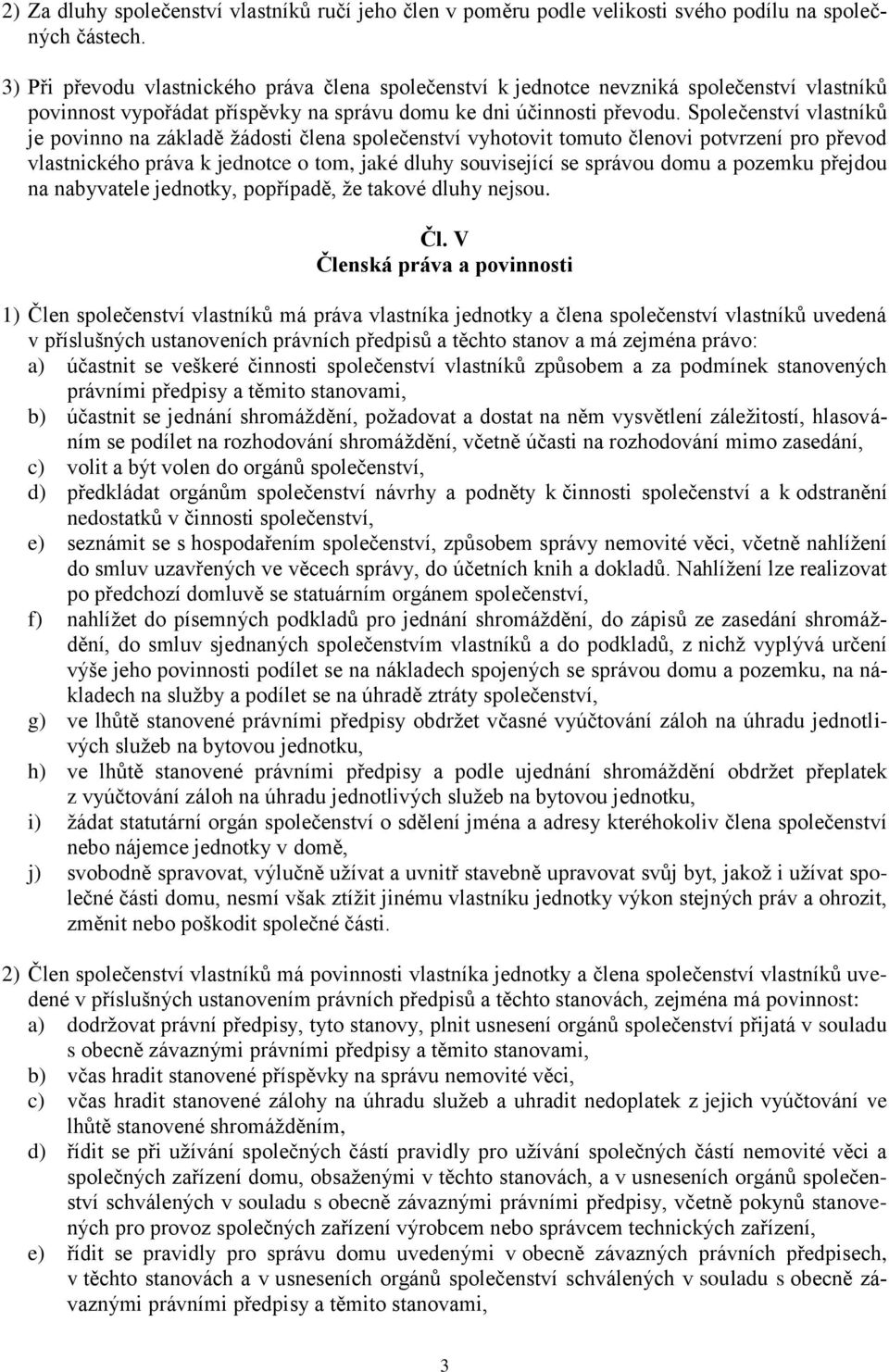 Společenství vlastníků je povinno na základě žádosti člena společenství vyhotovit tomuto členovi potvrzení pro převod vlastnického práva k jednotce o tom, jaké dluhy související se správou domu a