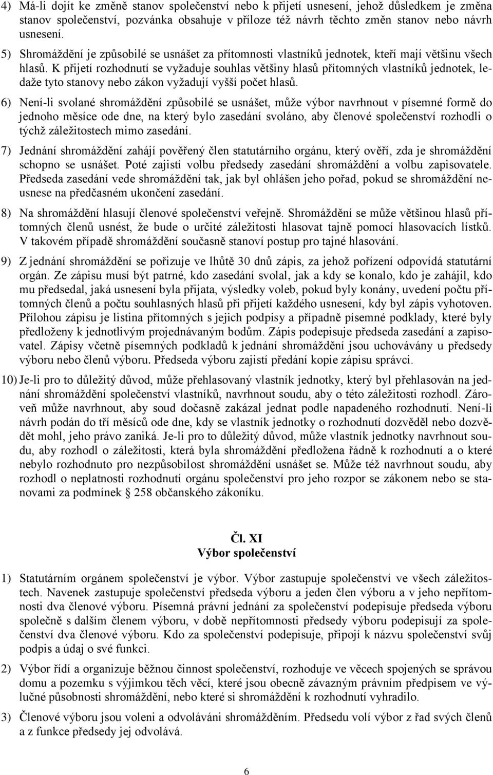 K přijetí rozhodnutí se vyžaduje souhlas většiny hlasů přítomných vlastníků jednotek, ledaže tyto stanovy nebo zákon vyžadují vyšší počet hlasů.