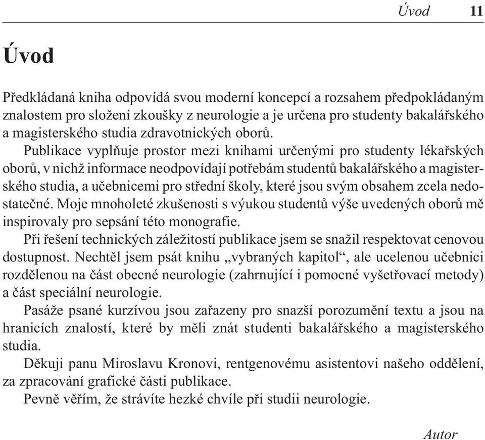 Publikace vyplňuje prostor mezi knihami určenými pro studenty lékařských oborů, v nichž informace neodpovídají potřebám studentů bakalářského a magisterského studia, a učebnicemi pro střední školy,