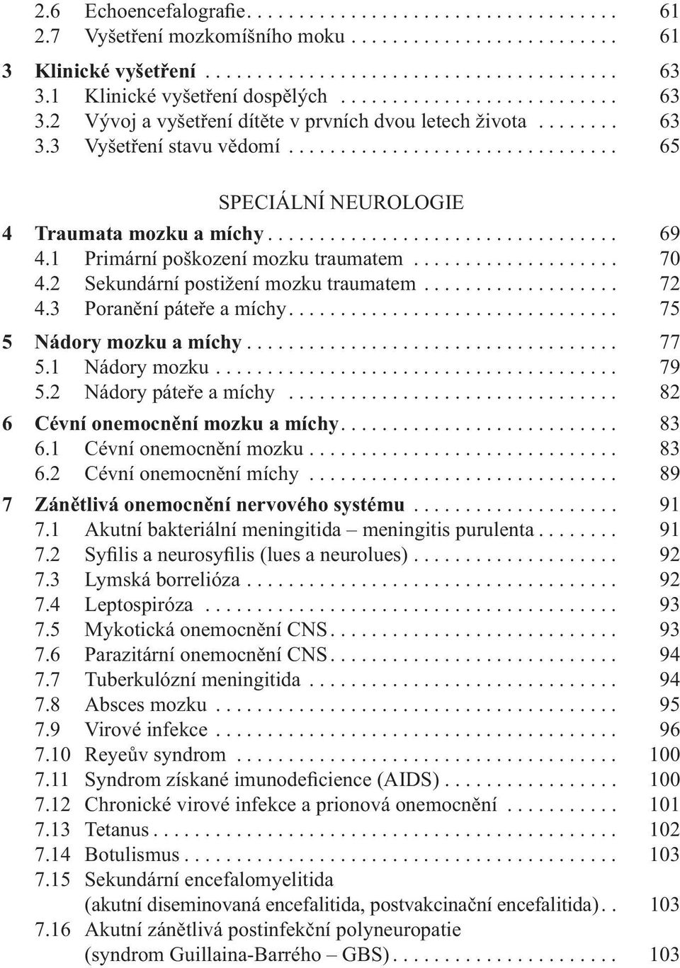 ............................... 65 SPECIÁLNÍ NEUROLOGIE 4 Traumata mozku a míchy.................................. 69 4.1 Primární poškození mozku traumatem.................... 70 4.