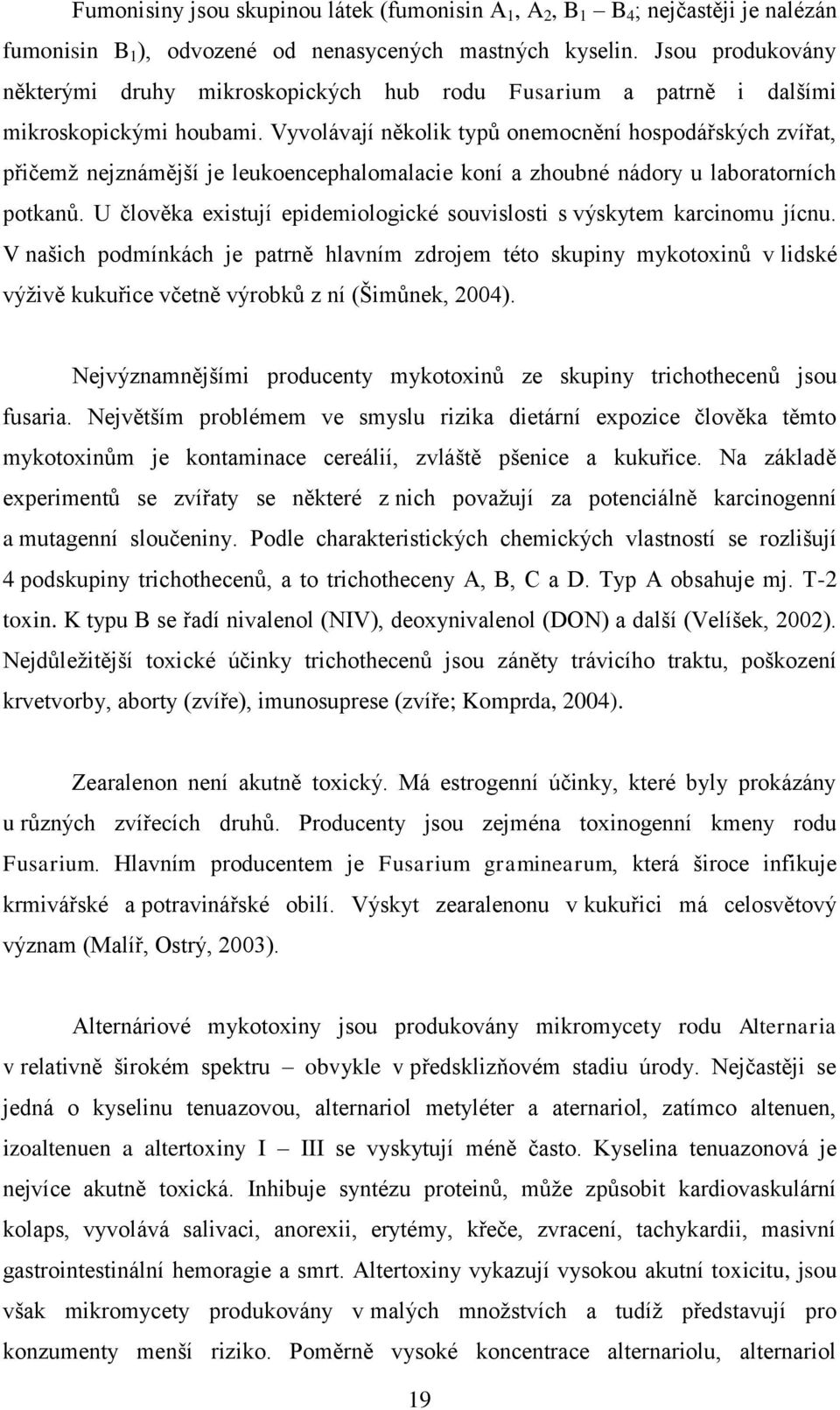 Vyvolávají několik typů onemocnění hospodářských zvířat, přičemţ nejznámější je leukoencephalomalacie koní a zhoubné nádory u laboratorních potkanů.