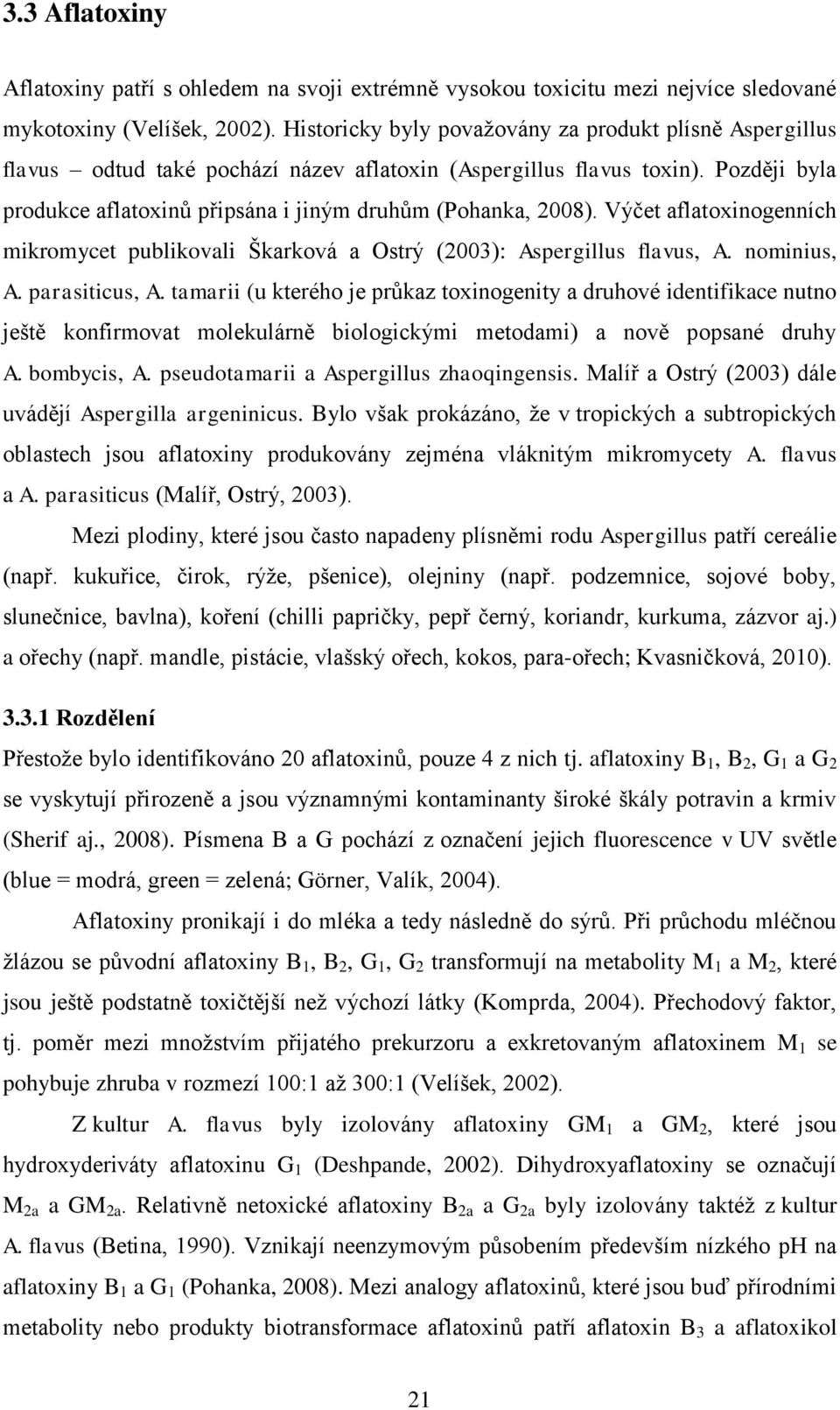 Výčet aflatoxinogenních mikromycet publikovali Škarková a Ostrý (2003): Aspergillus flavus, A. nominius, A. parasiticus, A.
