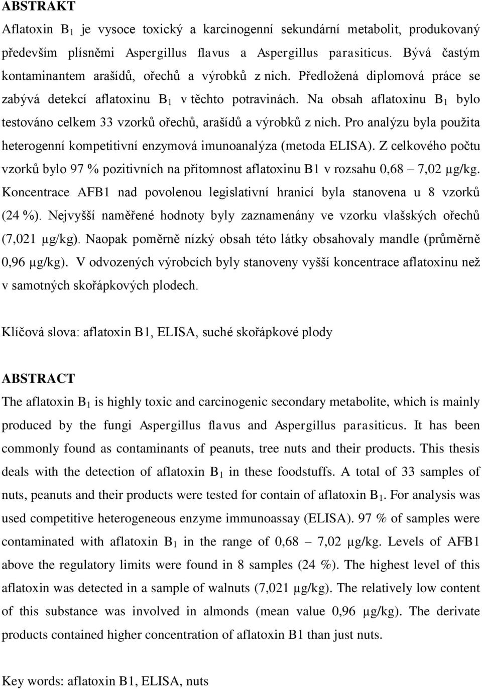 Na obsah aflatoxinu B 1 bylo testováno celkem 33 vzorků ořechů, arašídů a výrobků z nich. Pro analýzu byla pouţita heterogenní kompetitivní enzymová imunoanalýza (metoda ELISA).