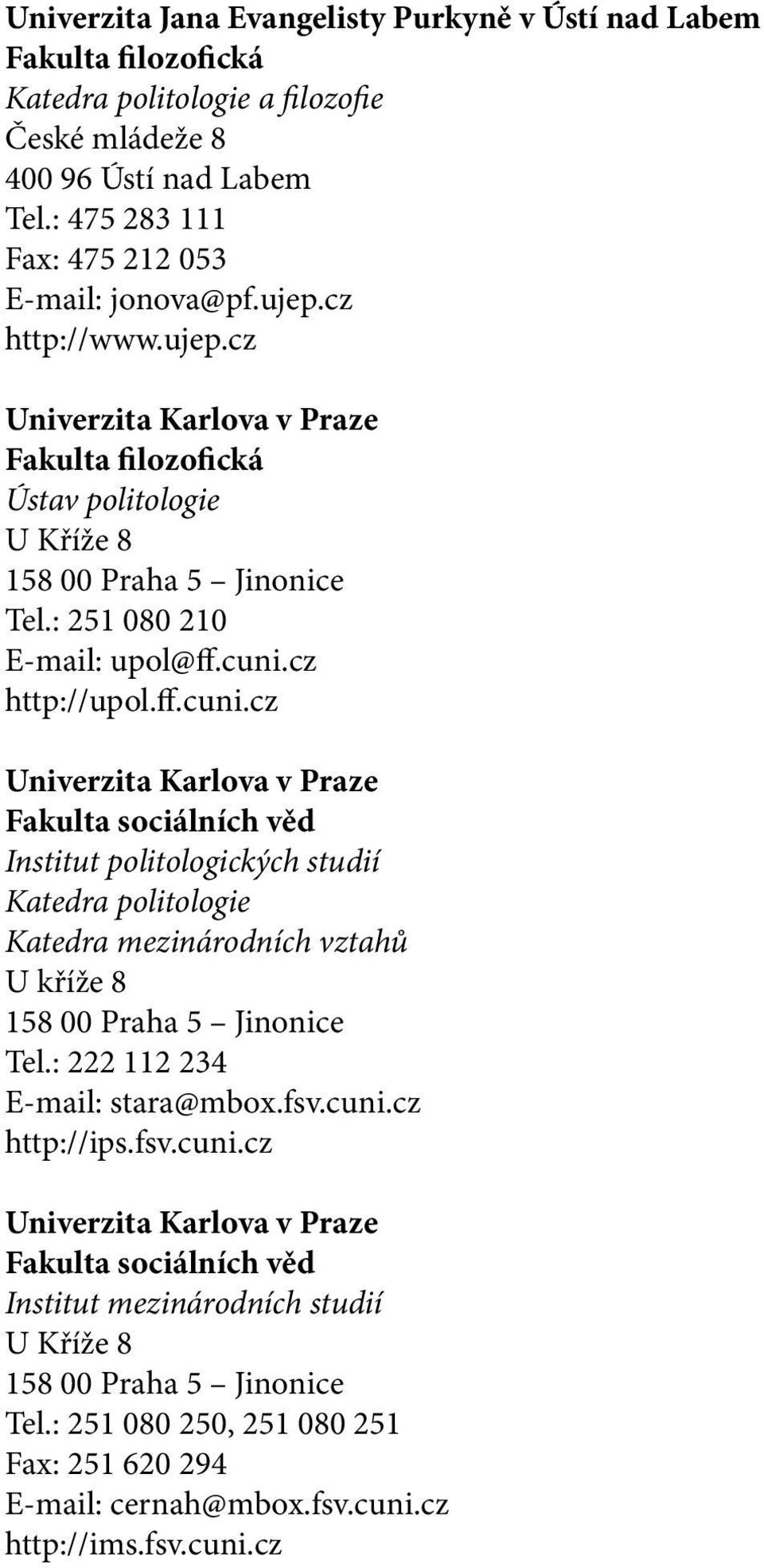 cz http://upol.ff.cuni.cz Univerzita Karlova v Praze Fakulta sociálních věd Institut politologických studií Katedra politologie Katedra mezinárodních vztahů U kříže 8 158 00 Praha 5 Jinonice Tel.