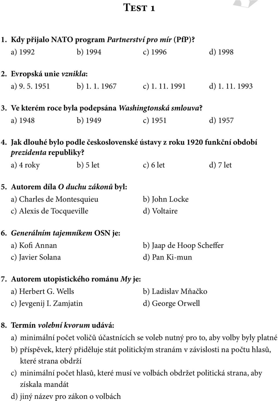 a) 4 roky b) 5 let c) 6 let d) 7 let 5. Autorem díla O duchu zákonů byl: a) Charles de Montesquieu b) John Locke c) Alexis de Tocqueville d) Voltaire 6.