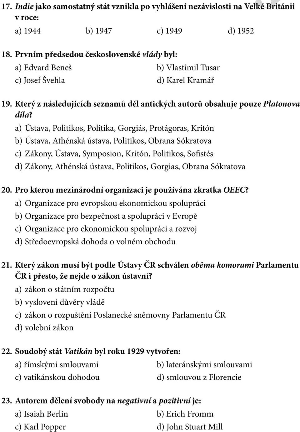 a) Ústava, Politikos, Politika, Gorgiás, Protágoras, Kritón b) Ústava, Athénská ústava, Politikos, Obrana Sókratova c) Zákony, Ústava, Symposion, Kritón, Politikos, Sofistés d) Zákony, Athénská