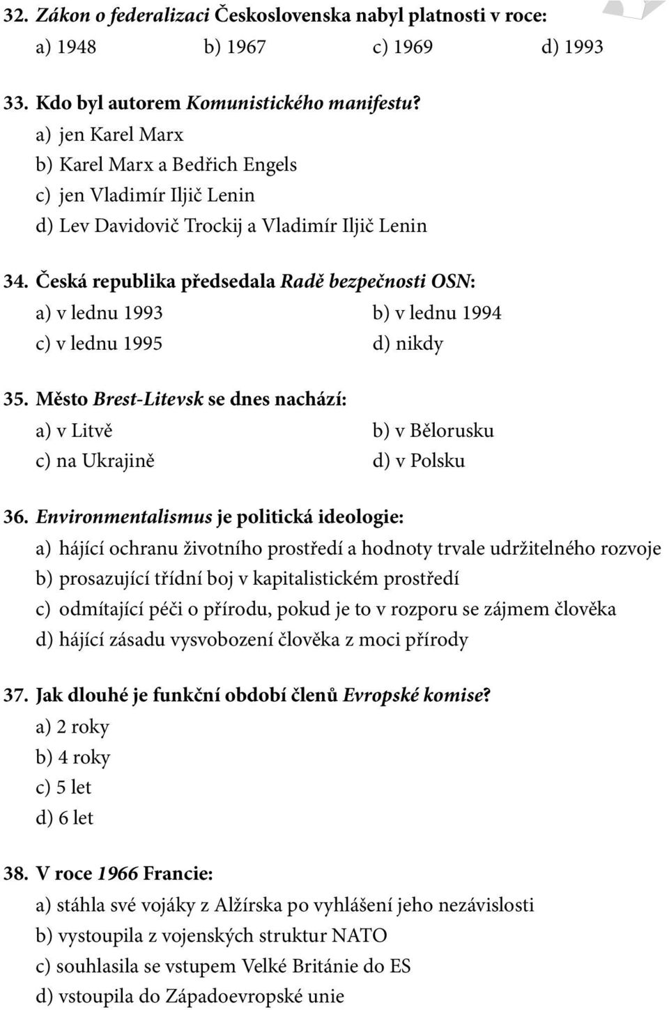 Česká republika předsedala Radě bezpečnosti OSN: a) v lednu 1993 b) v lednu 1994 c) v lednu 1995 d) nikdy 35.