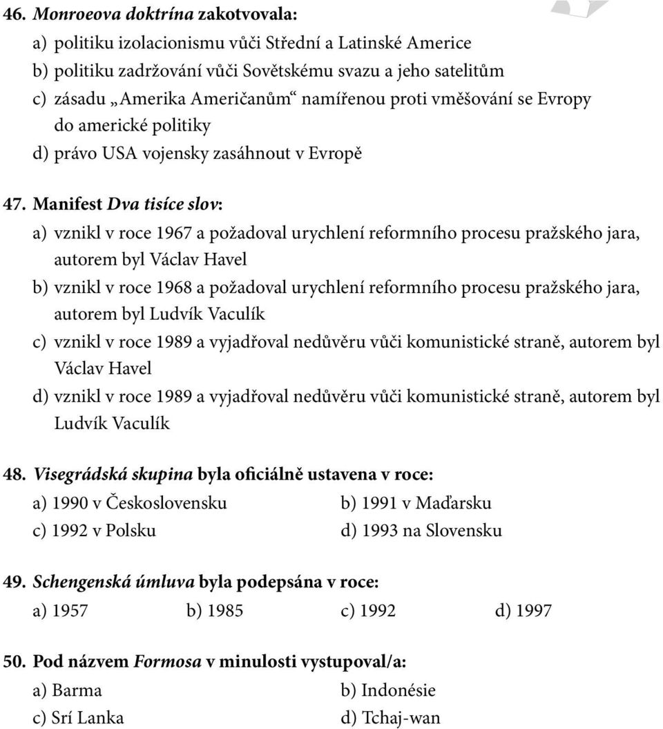 Manifest Dva tisíce slov: a) vznikl v roce 1967 a požadoval urychlení reformního procesu pražského jara, autorem byl Václav Havel b) vznikl v roce 1968 a požadoval urychlení reformního procesu