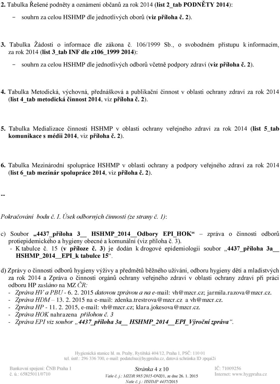 Tabulka Metodická, výchovná, přednášková a publikační činnost v oblasti ochrany zdraví za rok 2014 (list 4_tab metodická činnost 2014, viz příloha č. 2). 5.