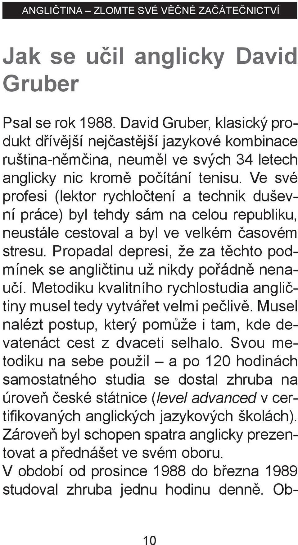 Ve své profesi (lektor rychločtení a technik duševní práce) byl tehdy sám na celou republiku, neustále cestoval a byl ve velkém časovém stresu.