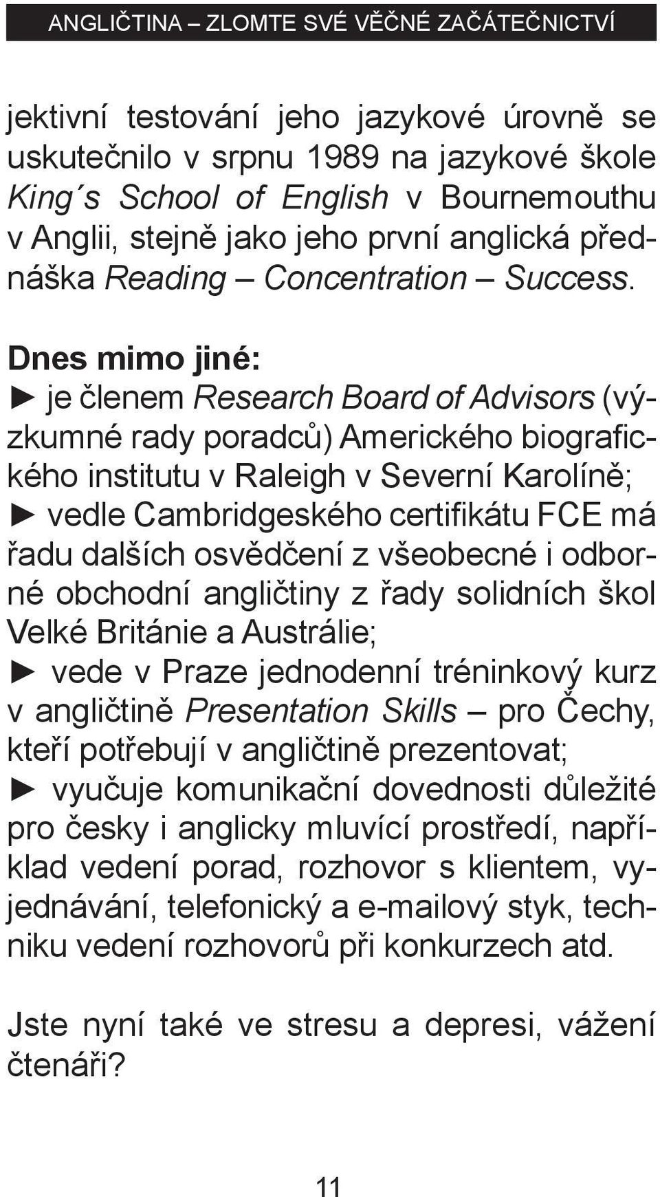 Dnes mimo jiné: je členem Research Board of Advisors (výzkumné rady poradců) Amerického biografického institutu v Raleigh v Severní Karolíně; vedle Cambridgeského certifikátu FCE má řadu dalších