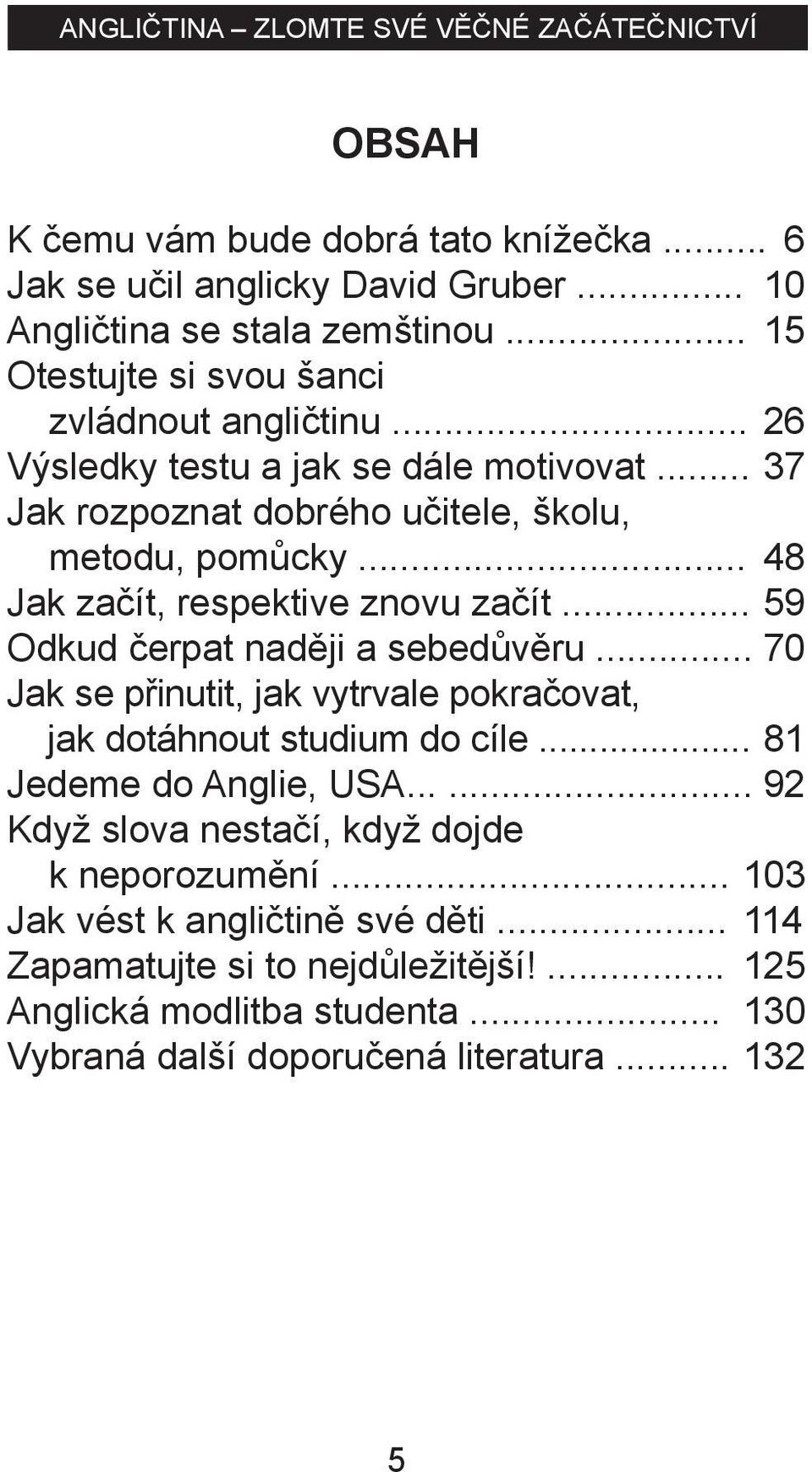 .. 59 Odkud čerpat naději a sebedůvěru... 70 Jak se přinutit, jak vytrvale pokračovat, jak dotáhnout studium do cíle... 81 Jedeme do Anglie, USA.