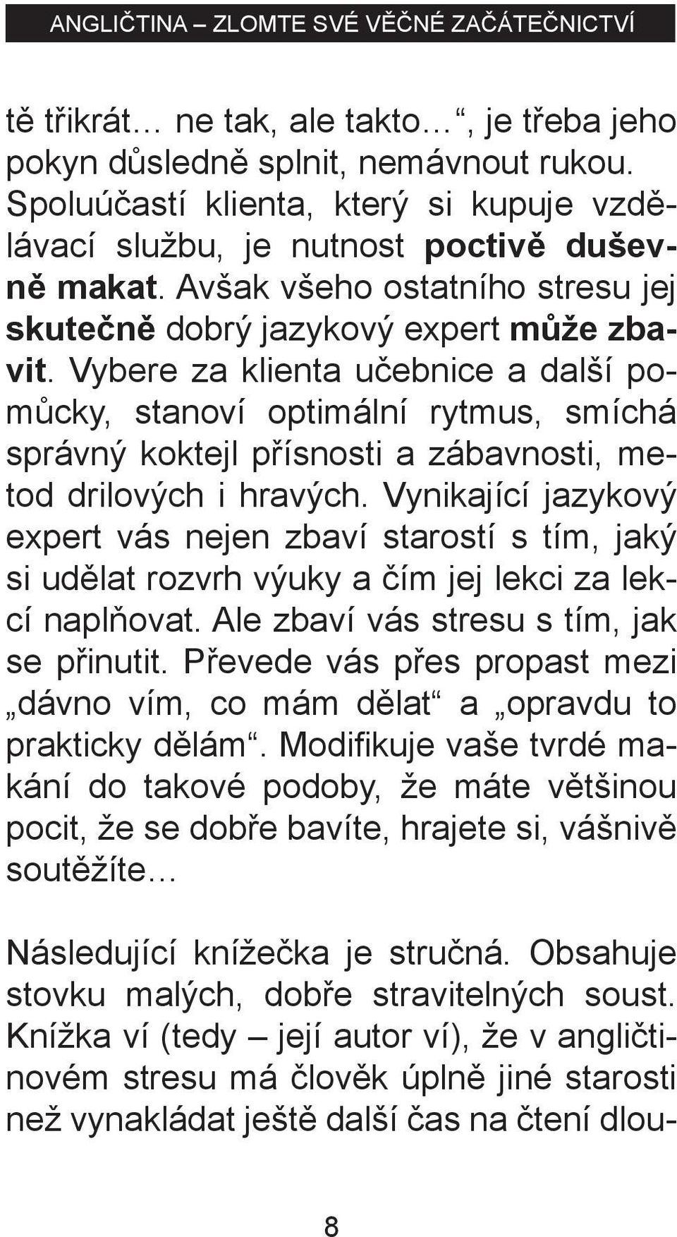 Vybere za klienta učebnice a další pomůcky, stanoví optimální rytmus, smíchá správný koktejl přísnosti a zábavnosti, metod drilových i hravých.