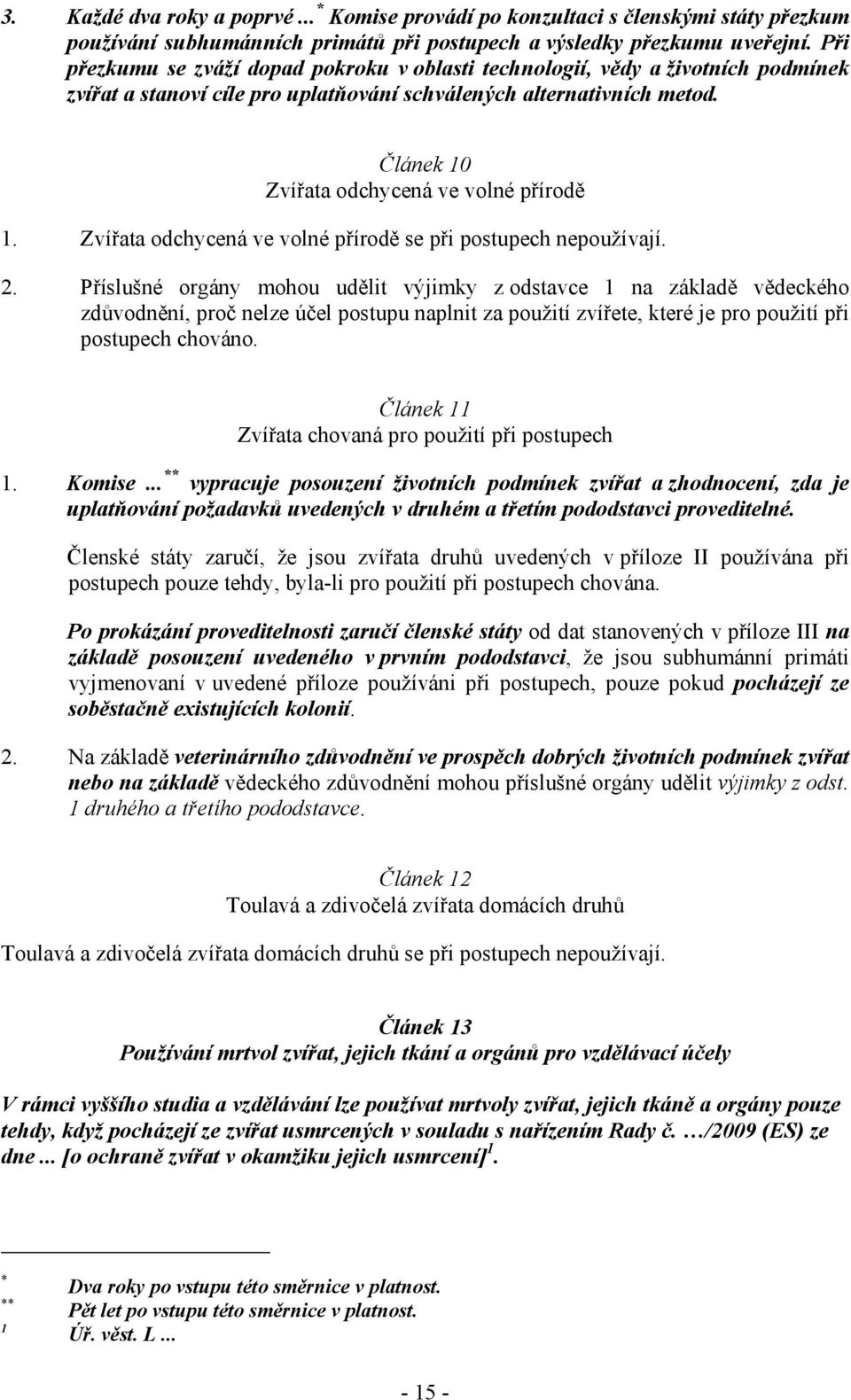 Článek 10 Zvířata odchycená ve volné přírodě 1. Zvířata odchycená ve volné přírodě se při postupech nepoužívají. 2.