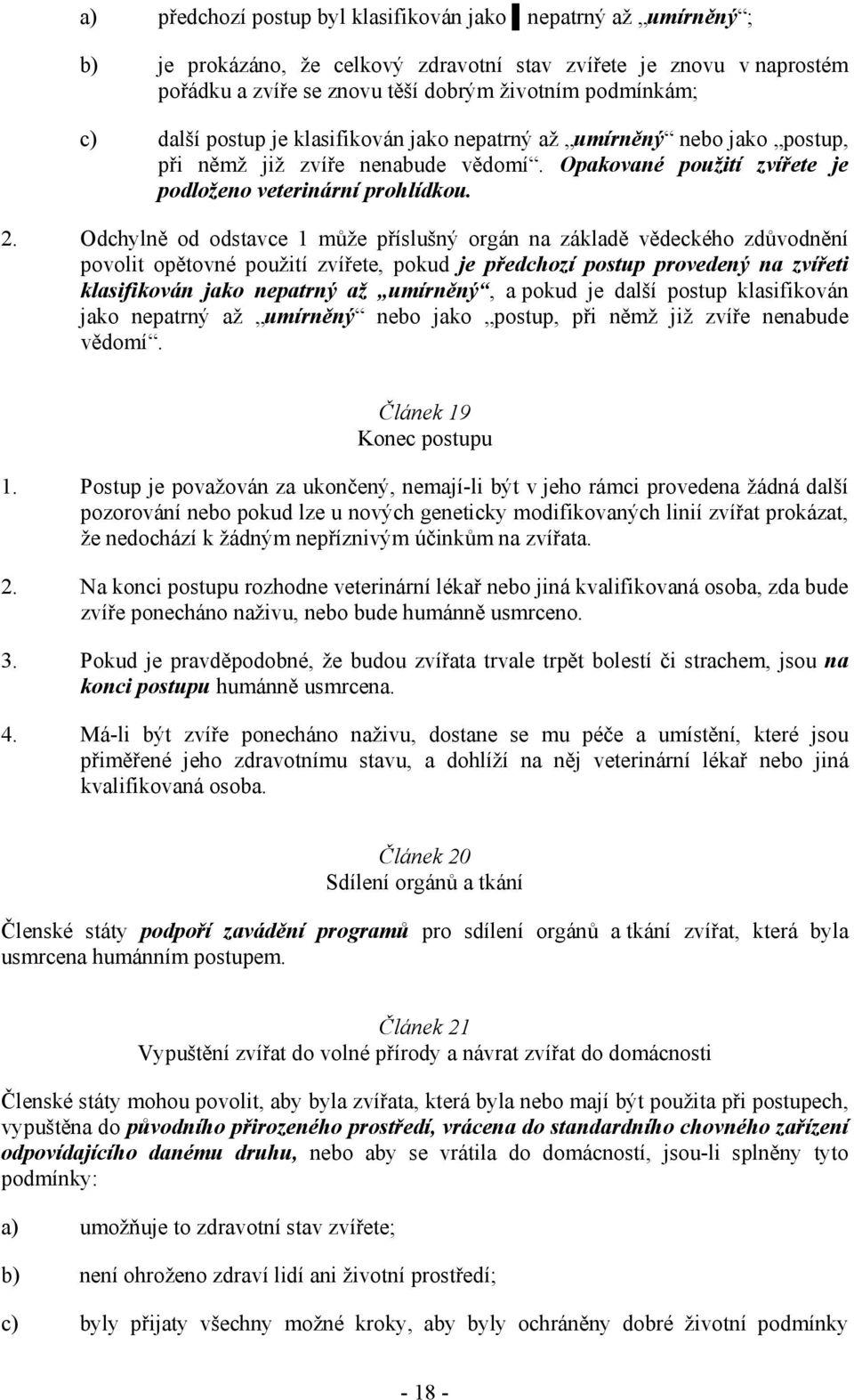 Odchylně od odstavce 1 může příslušný orgán na základě vědeckého zdůvodnění povolit opětovné použití zvířete, pokud je předchozí postup provedený na zvířeti klasifikován jako nepatrný až umírněný, a