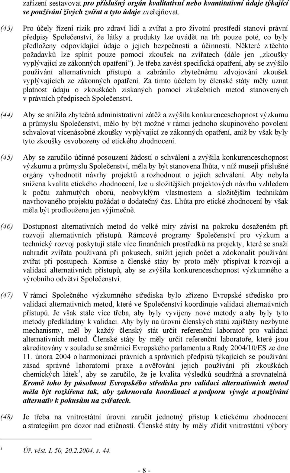 údaje o jejich bezpečnosti a účinnosti. Některé z těchto požadavků lze splnit pouze pomocí zkoušek na zvířatech (dále jen zkoušky vyplývající ze zákonných opatření ).