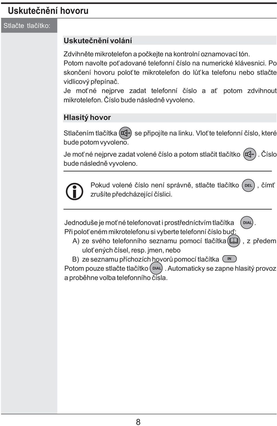 Hlasitý hovor Stlaèením tlaèítka se pøipojíte na linku. Vlote telefonní èíslo, které bude potom vyvoleno. Je mo né nejprve zadat volené èíslo a potom stlaèit tlaèítko. Èíslo bude následnì vyvoleno.