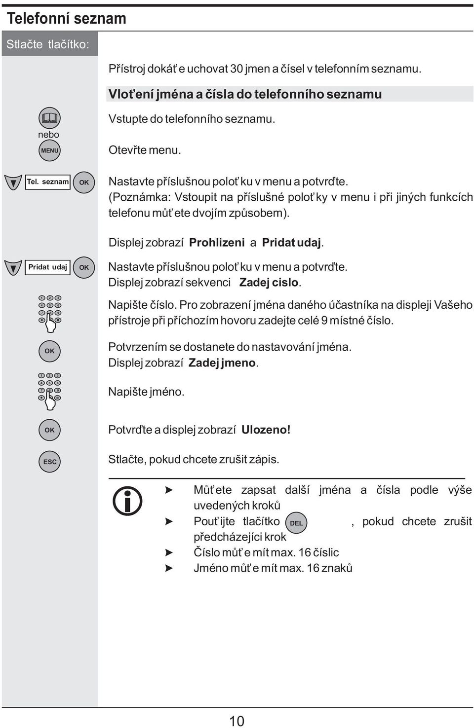 (Poznámka: Vstoupit na pøíslušné poloky v menu i pøi jiných funkcích telefonu mù ete dvojím zpùsobem). Displej zobrazí Prohlizeni a Pridat udaj. Nastavte pøíslušnou polo ku v menu a potvrïte.