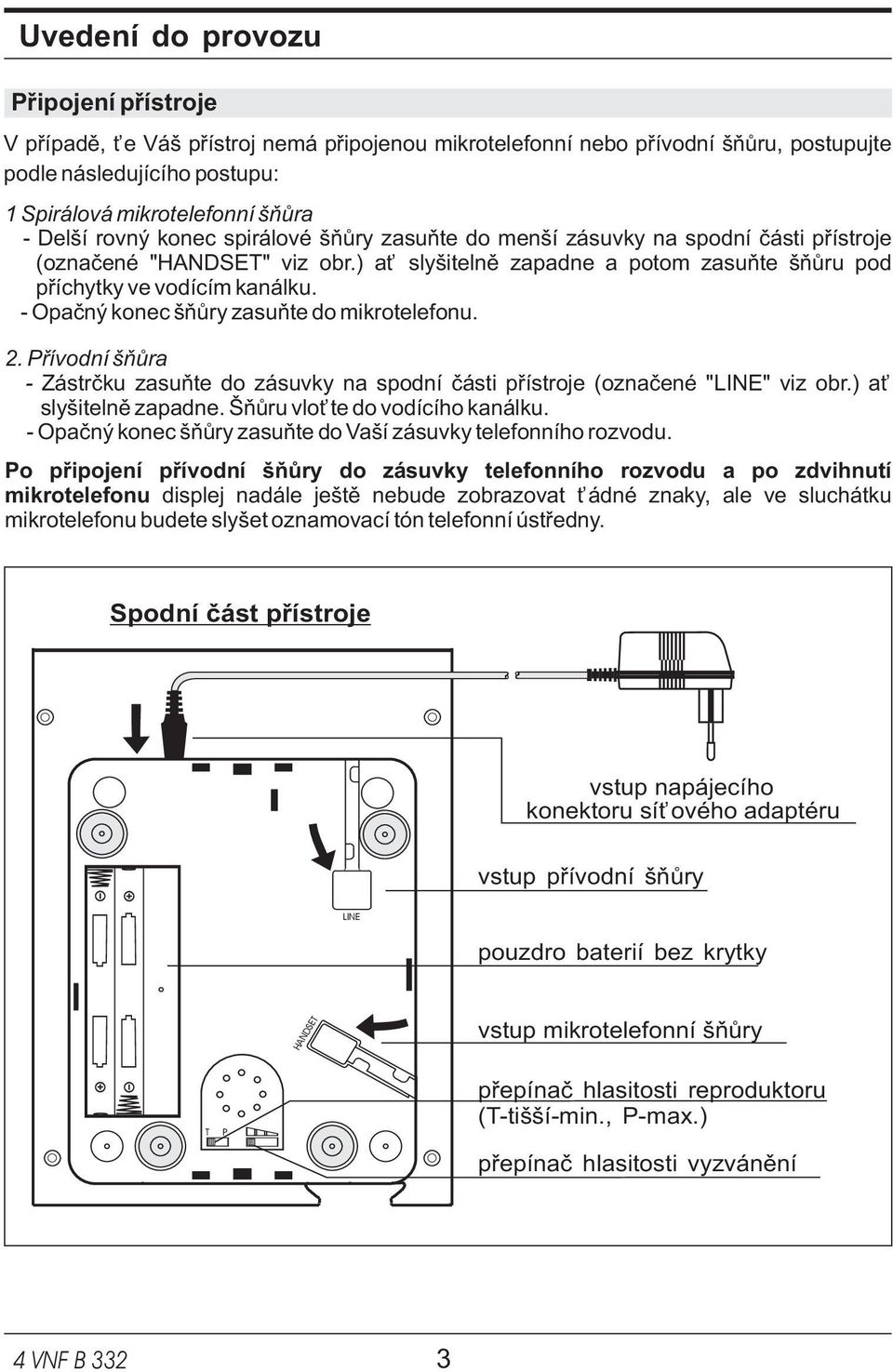 - Opaèný konec šòùry zasuòte do mikrotelefonu. 2. Pøívodní šòùra - Zástrèku zasuòte do zásuvky na spodní èásti pøístroje (oznaèené "LINE" viz obr.) a slyšitelnì zapadne.