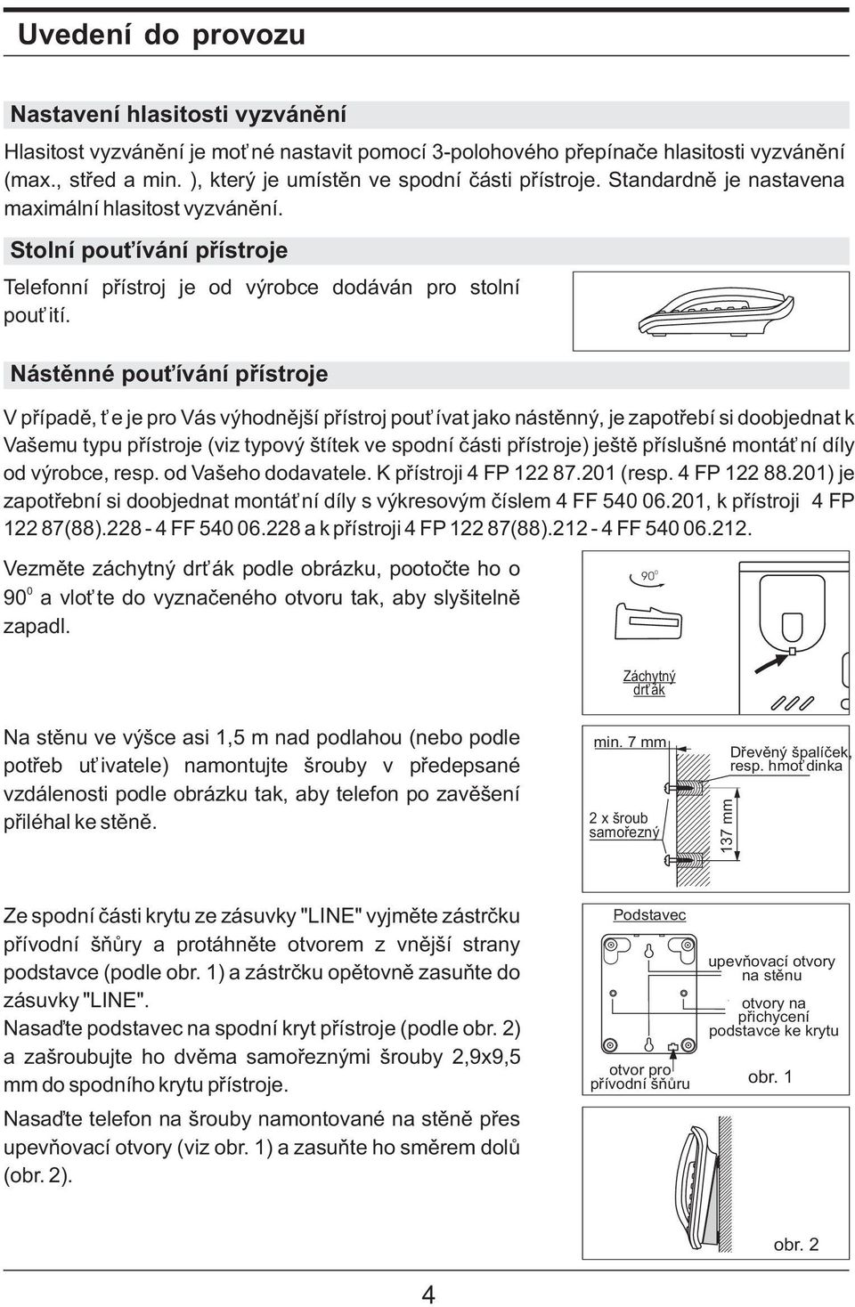 Nástìnné pouívání pøístroje V pøípadì, e je pro Vás výhodnìjší pøístroj pouívat jako nástìnný, je zapotøebí si doobjednat k Vašemu typu pøístroje (viz typový štítek ve spodní èásti pøístroje) ještì