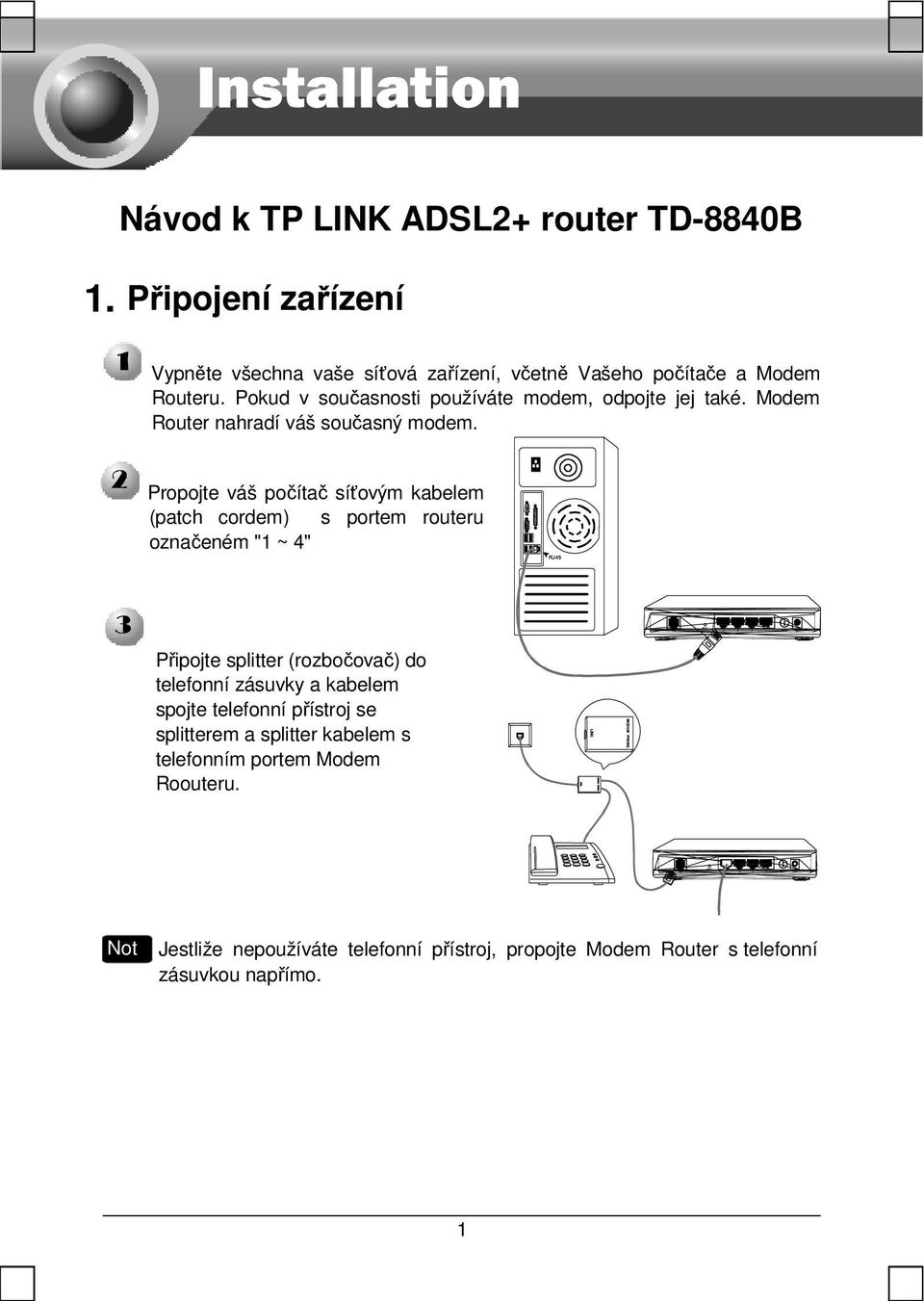 Propojte váš počítač síťovým kabelem (patch cordem) s portem routeru označeném "1 ~ 4" Připojte splitter (rozbočovač) do telefonní zásuvky a