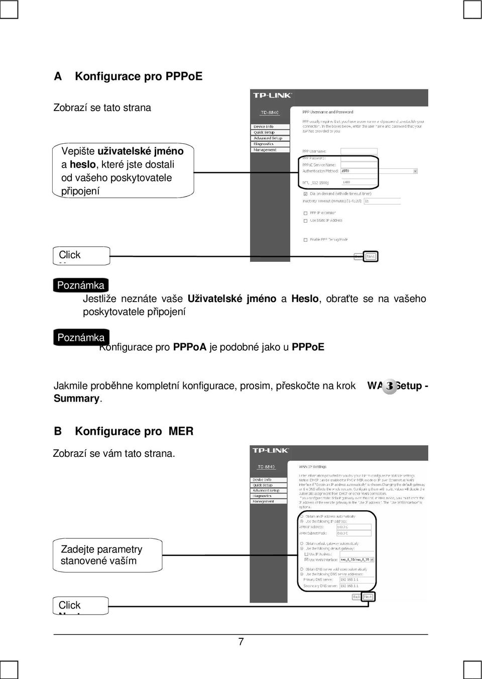 připojení Poznámka Konfigurace pro PPPoA je podobné jako u PPPoE Jakmile proběhne kompletní konfigurace, prosim,