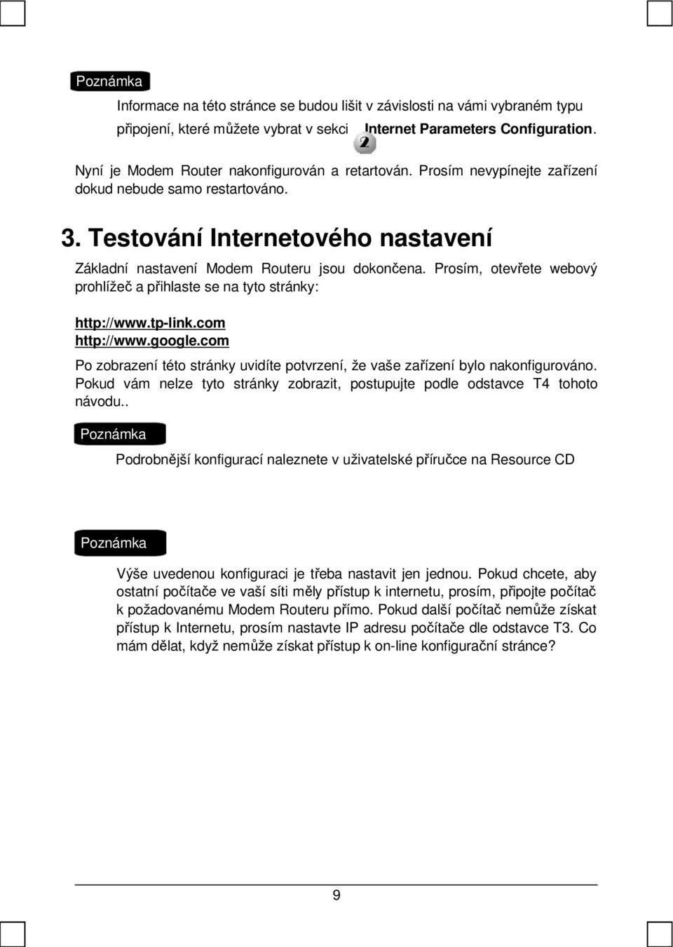 Prosím, otevřete webový prohlížeč a přihlaste se na tyto stránky: http://www.tp-link.com http://www.google.com Po zobrazení této stránky uvidíte potvrzení, že vaše zařízení bylo nakonfigurováno.