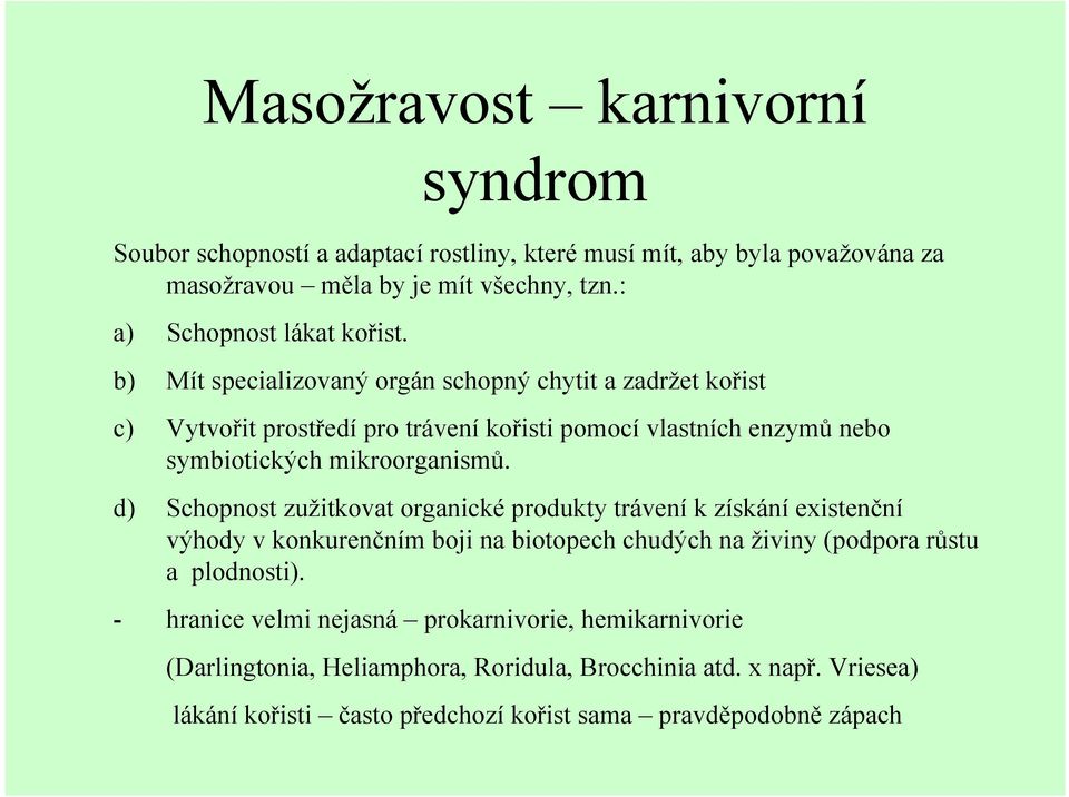 b) Mít specializovaný orgán schopný chytit a zadržet kořist c) Vytvořit prostředí pro trávení kořisti pomocí vlastních enzymů nebo symbiotických mikroorganismů.