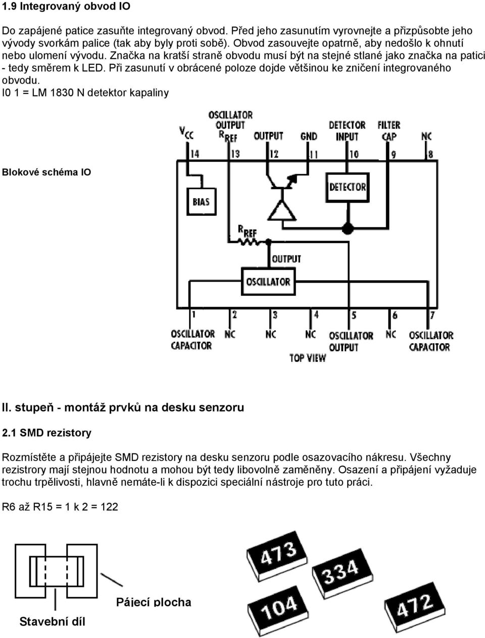 Při zasunutí v obrácené poloze dojde většinou ke zničení integrovaného obvodu. I0 1 = LM 1830 N detektor kapaliny Blokové schéma IO II. stupeň - montáž prvků na desku senzoru 2.