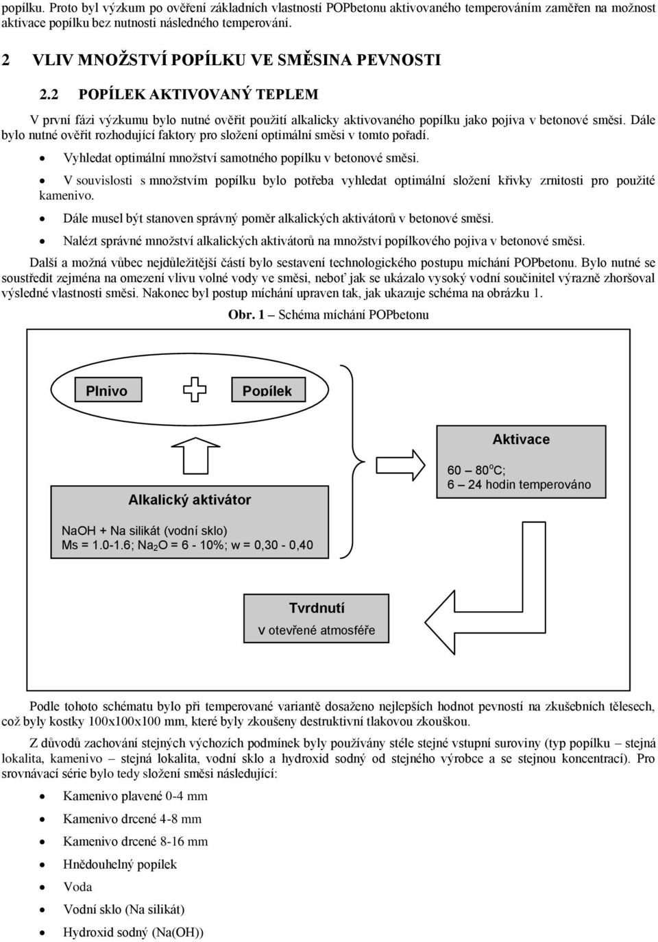 Dále bylo nutné ověřit rozhodující faktory pro sloţení optimální směsi v tomto pořadí. Vyhledat optimální mnoţství samotného popílku v betonové směsi.