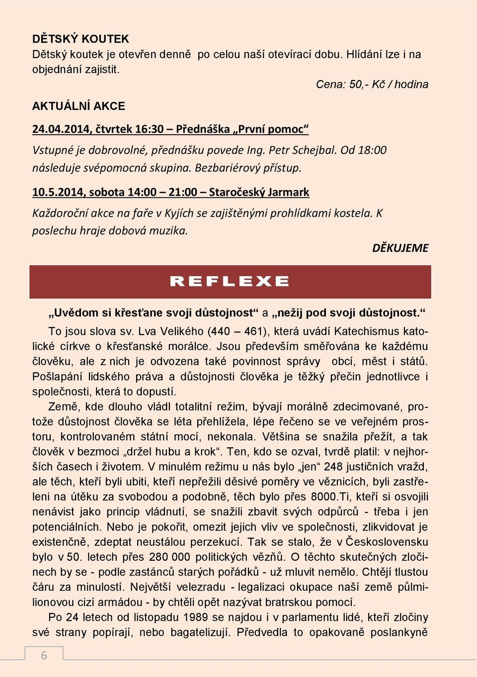 2014, sobota 14:00 21:00 Staročeský Jarmark Každoroční akce na faře v Kyjích se zajištěnými prohlídkami kostela. K poslechu hraje dobová muzika.