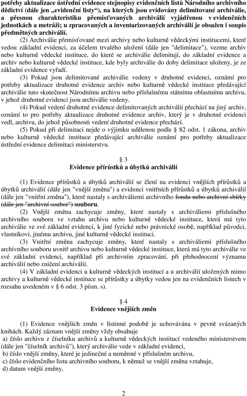 (2) Archiválie přemisťované mezi archivy nebo kulturně vědeckými institucemi, které vedou základní evidenci, za účelem trvalého uložení (dále jen "delimitace"), vezme archiv nebo kulturně vědecké