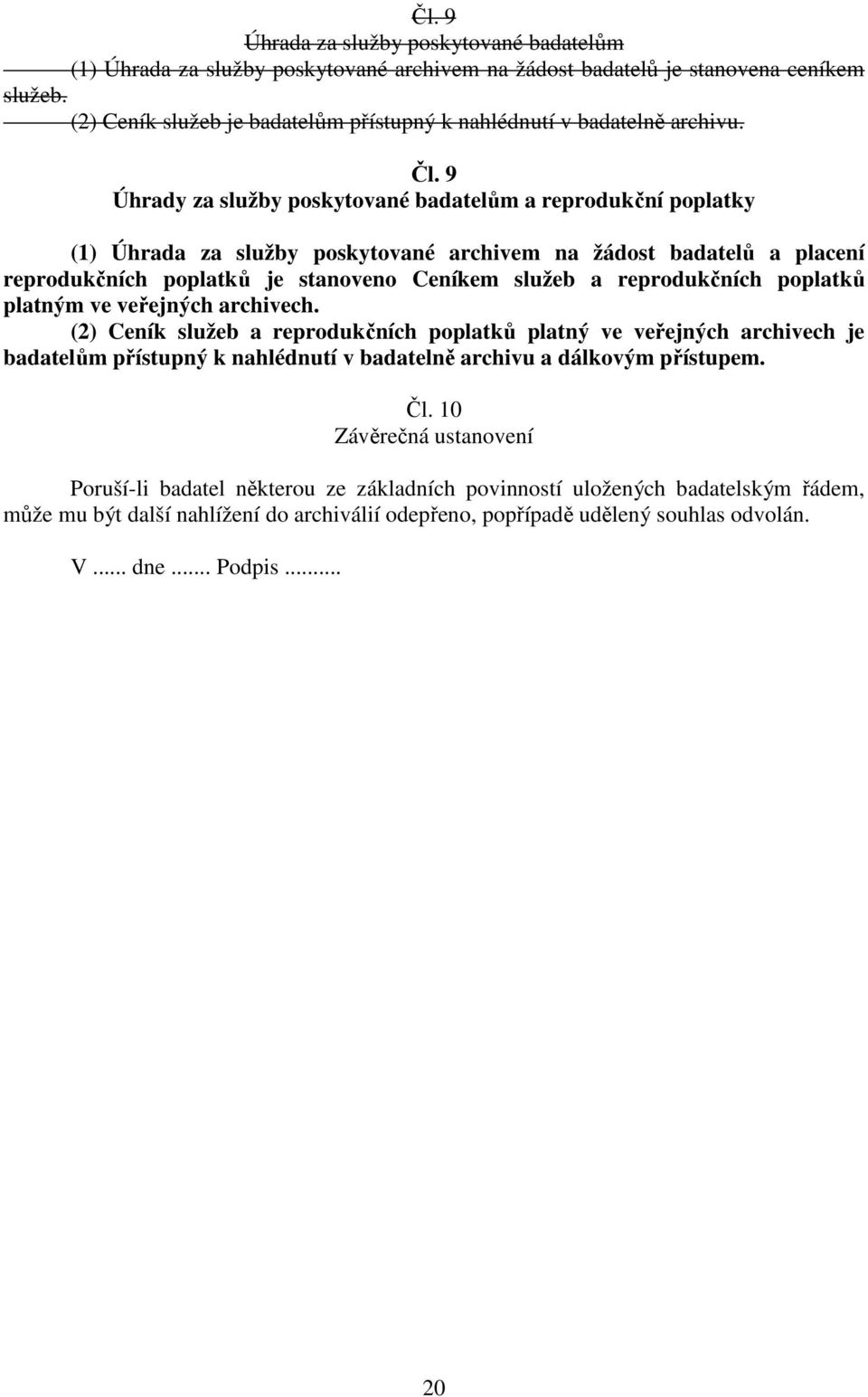 9 Úhrady za služby poskytované badatelům a reprodukční poplatky (1) Úhrada za služby poskytované archivem na žádost badatelů a placení reprodukčních poplatků je stanoveno Ceníkem služeb a