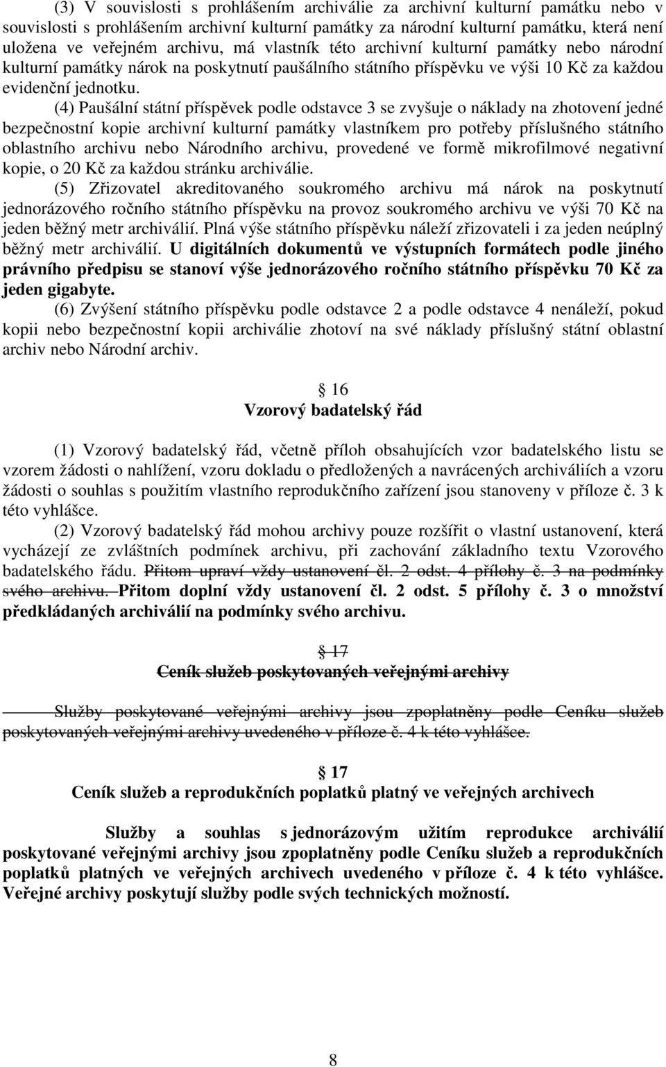 (4) Paušální státní příspěvek podle odstavce 3 se zvyšuje o náklady na zhotovení jedné bezpečnostní kopie archivní kulturní památky vlastníkem pro potřeby příslušného státního oblastního archivu nebo