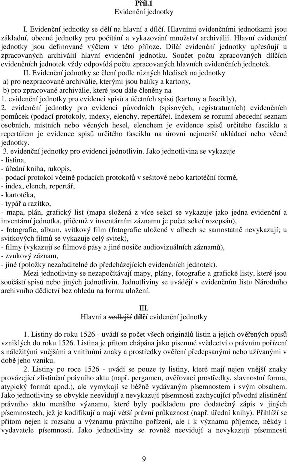 Součet počtu zpracovaných dílčích evidenčních jednotek vždy odpovídá počtu zpracovaných hlavních evidenčních jednotek. II.