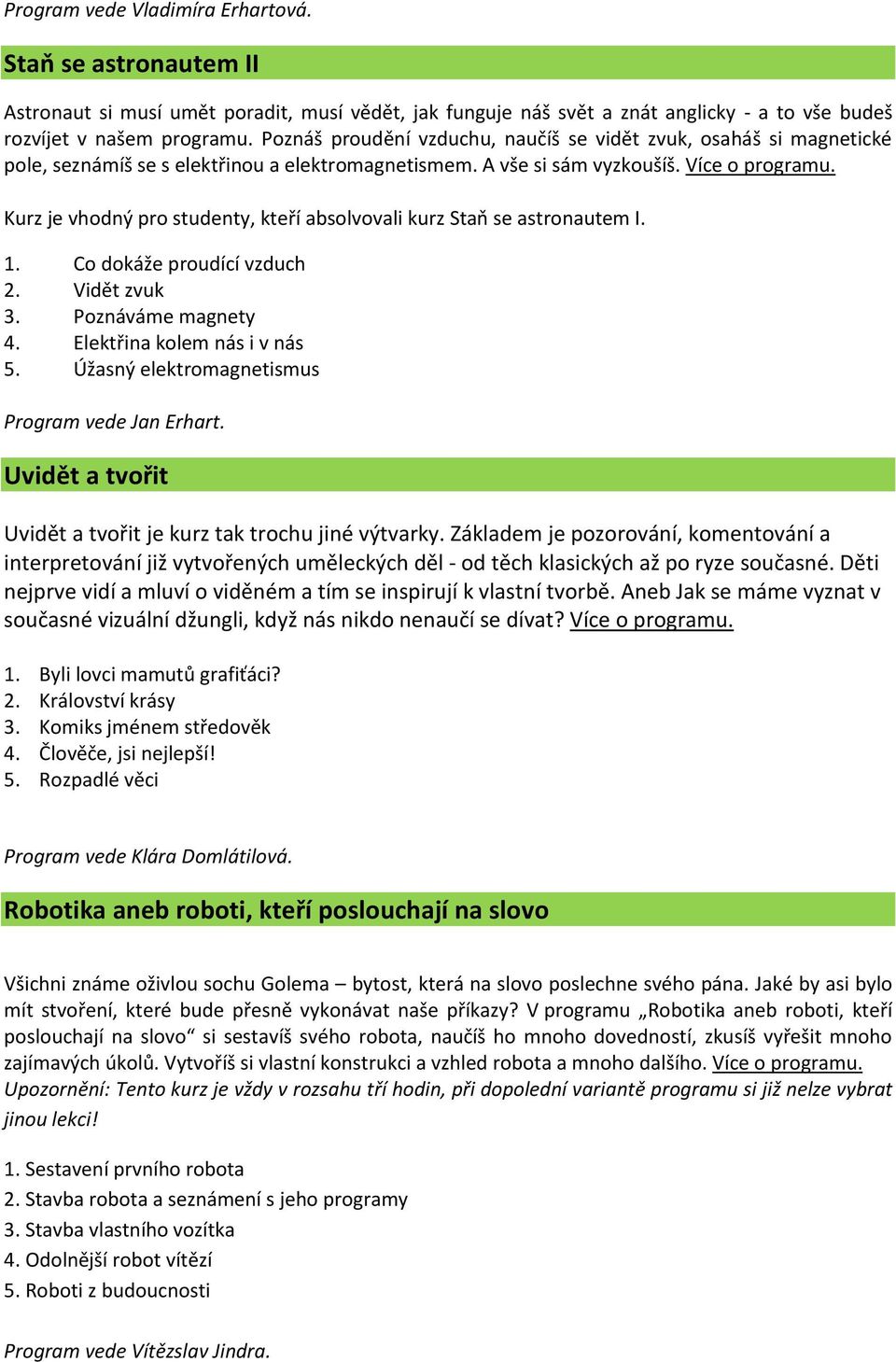 Kurz je vhodný pro studenty, kteří absolvovali kurz Staň se astronautem I. 1. Co dokáže proudící vzduch 2. Vidět zvuk 3. Poznáváme magnety 4. Elektřina kolem nás i v nás 5.