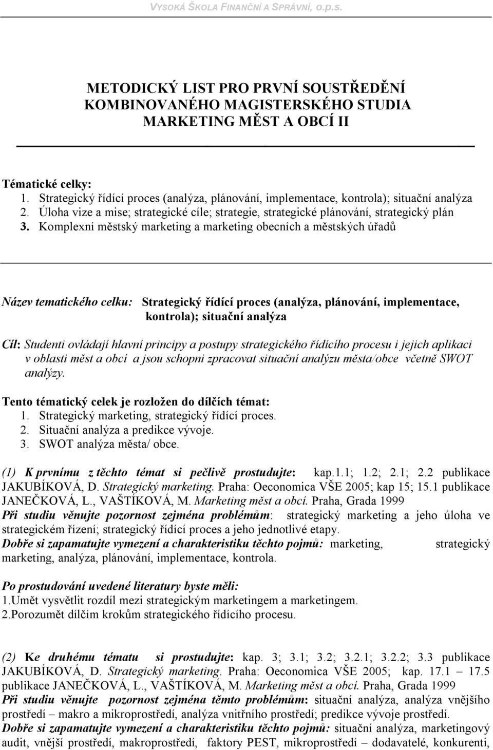 Komplexní městský marketing a marketing obecních a městských úřadů Název tematického celku: Strategický řídící proces (analýza, plánování, implementace, kontrola); situační analýza Cíl: Studenti