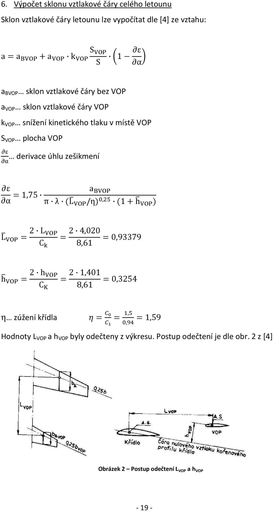 úhlu zešikmení ε α = 1,75 a π λ (L /η), (1 + h ) L = 2 L = 2 4,020 = 0,93379 C 8,61 h = 2 h = 2 1,401 = 0,3254 C 8,61 η zúžení křídla =