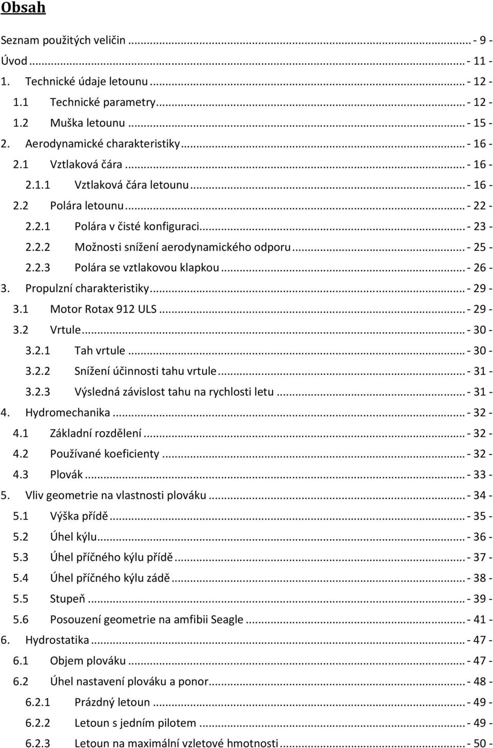 .. - 26-3. Propulzní charakteristiky... - 29-3.1 Motor Rotax 912 ULS... - 29-3.2 Vrtule... - 30-3.2.1 Tah vrtule... - 30-3.2.2 Snížení účinnosti tahu vrtule... - 31-3.2.3 Výsledná závislost tahu na rychlosti letu.