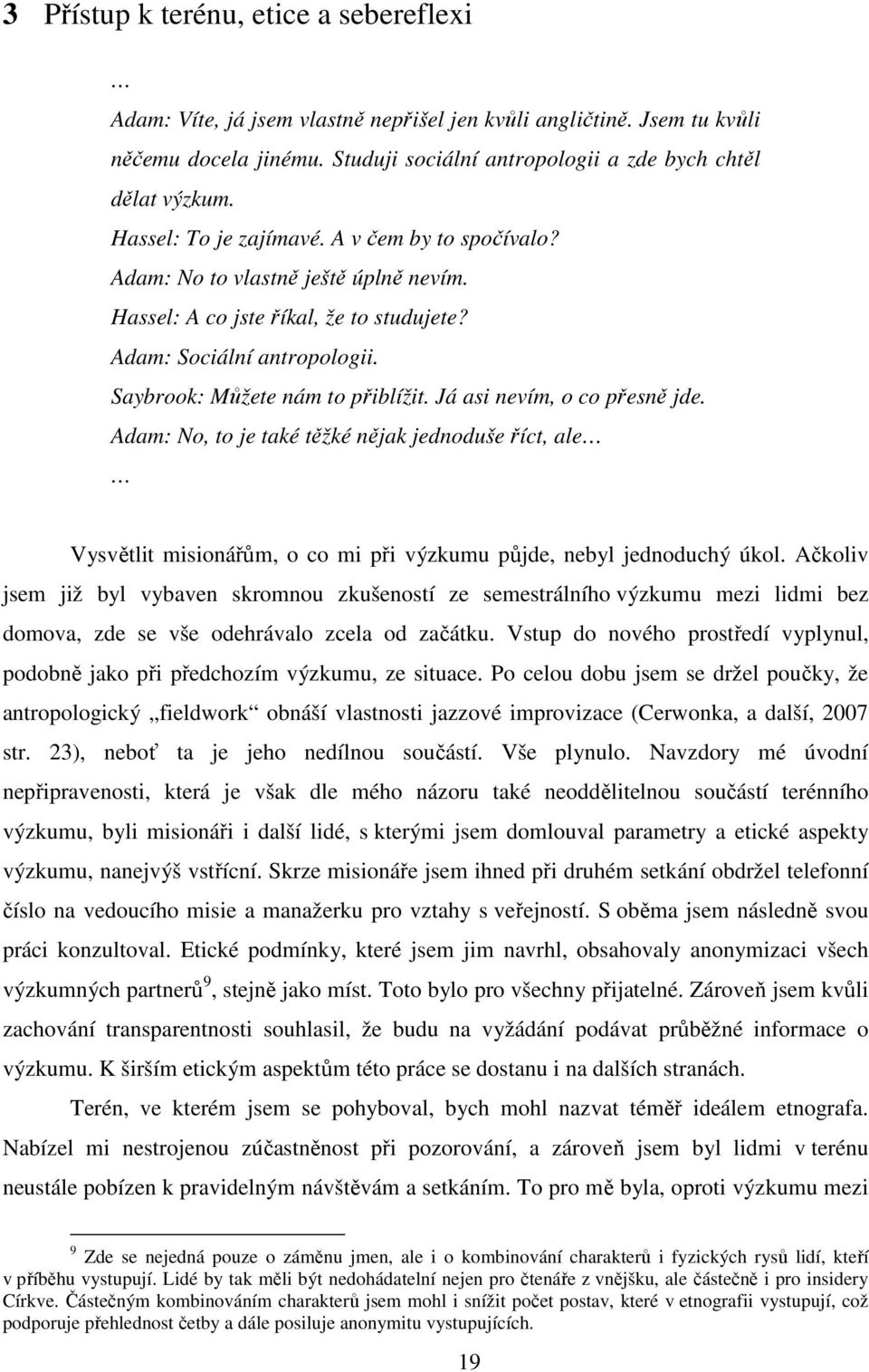 Já asi nevím, o co přesně jde. Adam: No, to je také těžké nějak jednoduše říct, ale Vysvětlit misionářům, o co mi při výzkumu půjde, nebyl jednoduchý úkol.