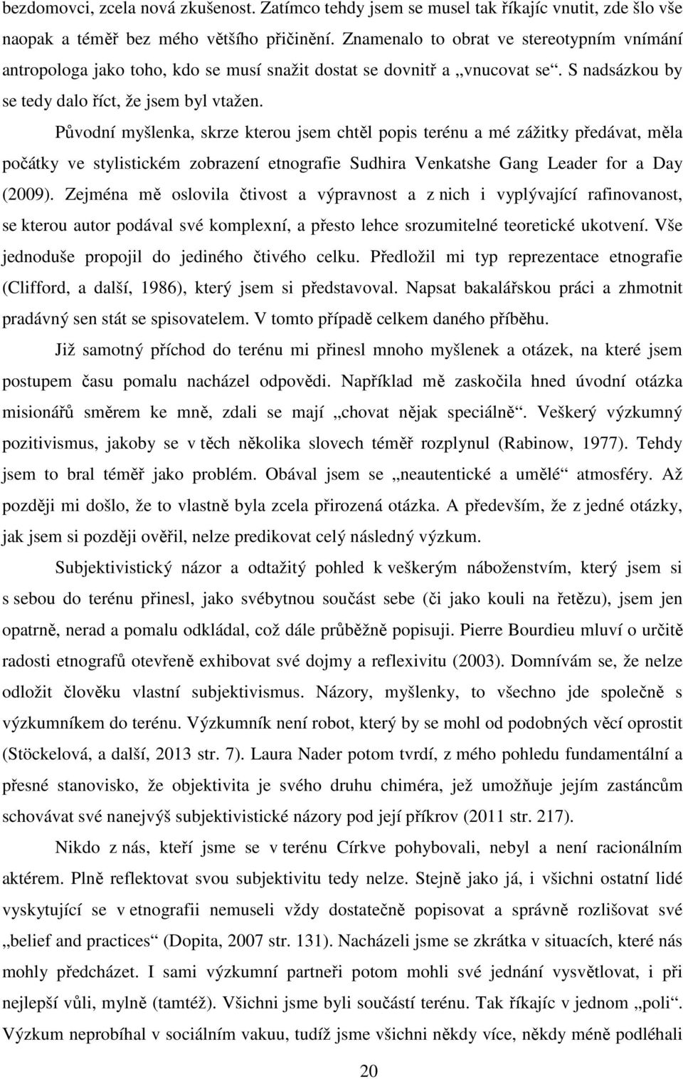 Původní myšlenka, skrze kterou jsem chtěl popis terénu a mé zážitky předávat, měla počátky ve stylistickém zobrazení etnografie Sudhira Venkatshe Gang Leader for a Day (2009).