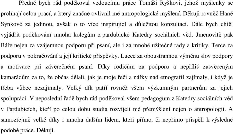 Jmenovitě pak Báře nejen za vzájemnou podporu při psaní, ale i za mnohé užitečné rady a kritiky. Terce za podporu v pokračování a její kritické příspěvky.